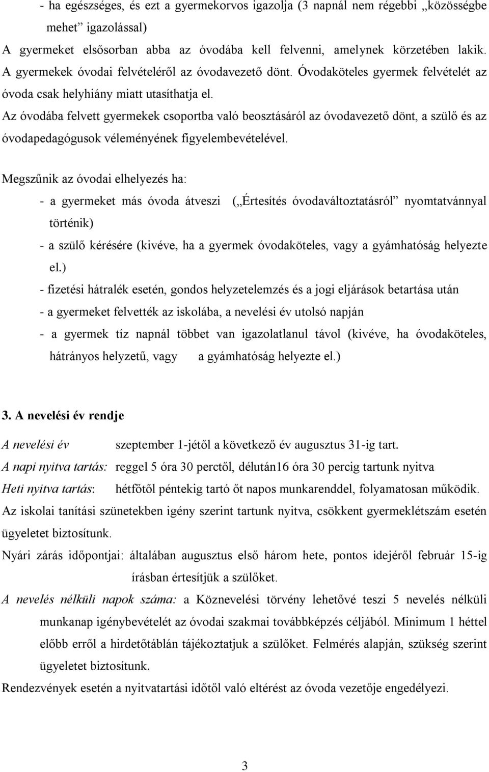 Az óvodába felvett gyermekek csoportba való beosztásáról az óvodavezető dönt, a szülő és az óvodapedagógusok véleményének figyelembevételével.