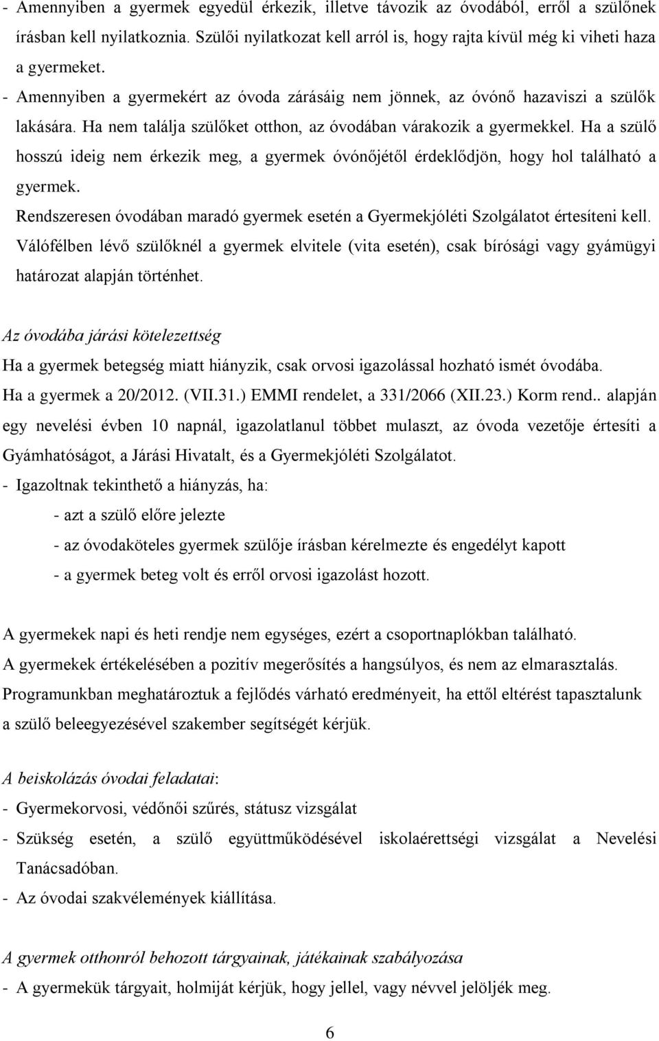 Ha a szülő hosszú ideig nem érkezik meg, a gyermek óvónőjétől érdeklődjön, hogy hol található a gyermek. Rendszeresen óvodában maradó gyermek esetén a Gyermekjóléti Szolgálatot értesíteni kell.