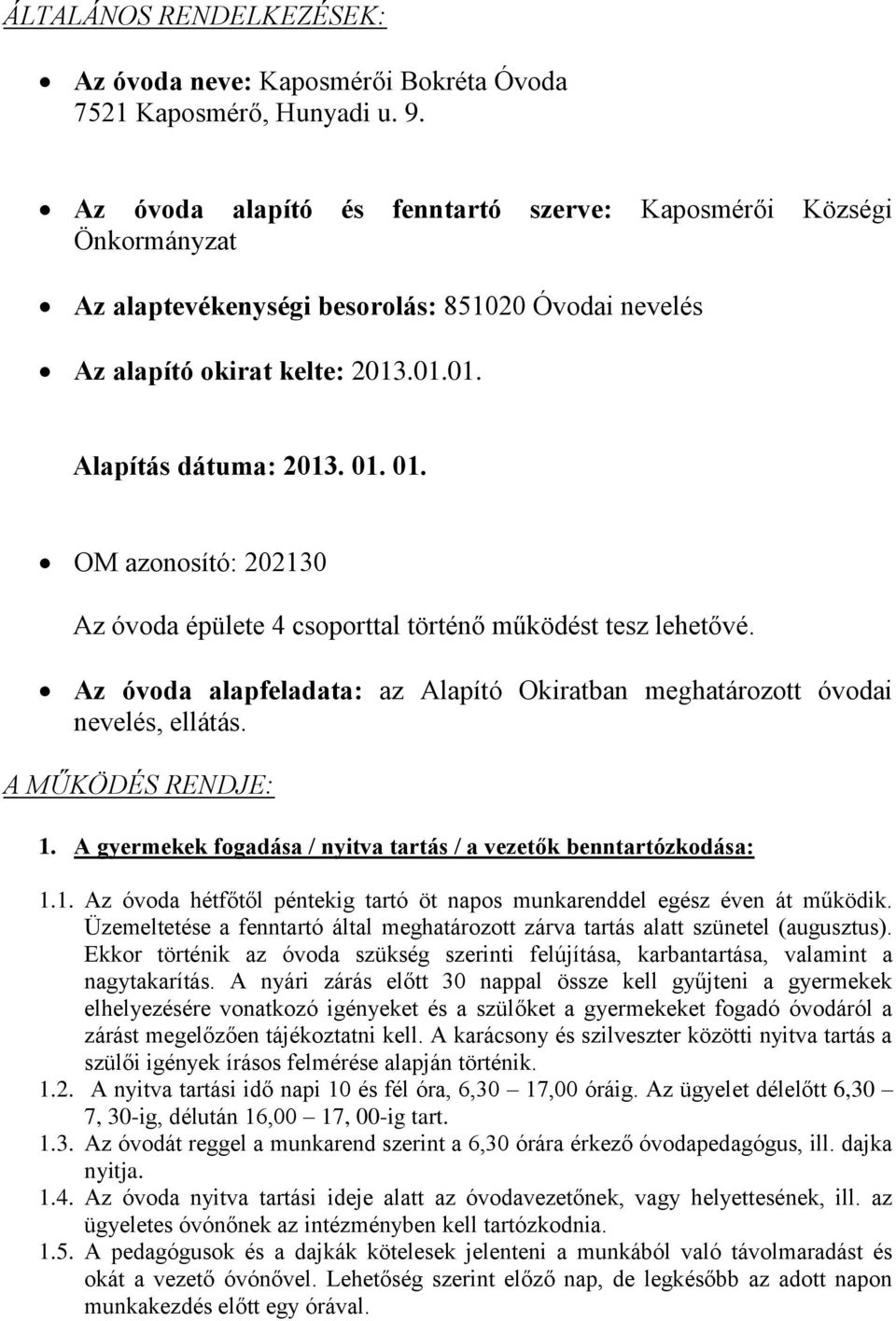 01. OM azonosító: 202130 Az óvoda épülete 4 csoporttal történő működést tesz lehetővé. Az óvoda alapfeladata: az Alapító Okiratban meghatározott óvodai nevelés, ellátás. A MŰKÖDÉS RENDJE: 1.