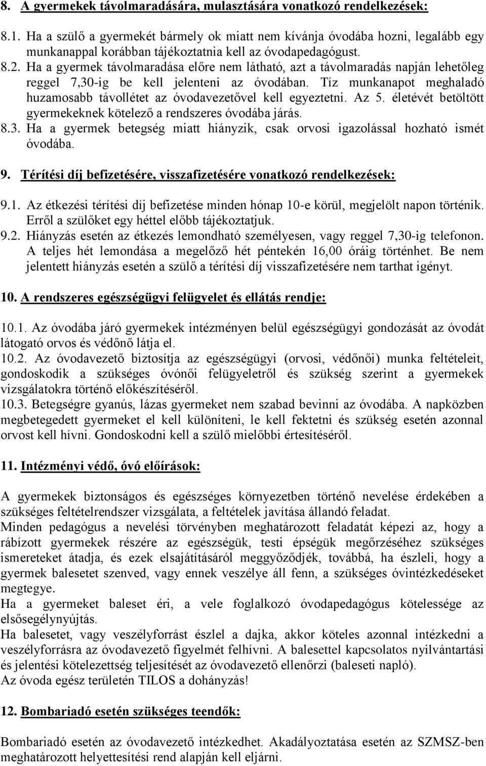 Ha a gyermek távolmaradása előre nem látható, azt a távolmaradás napján lehetőleg reggel 7,30-ig be kell jelenteni az óvodában.