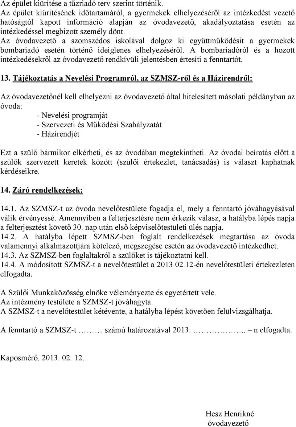 dönt. Az óvodavezető a szomszédos iskolával dolgoz ki együttműködésit a gyermekek bombariadó esetén történő ideiglenes elhelyezéséről.