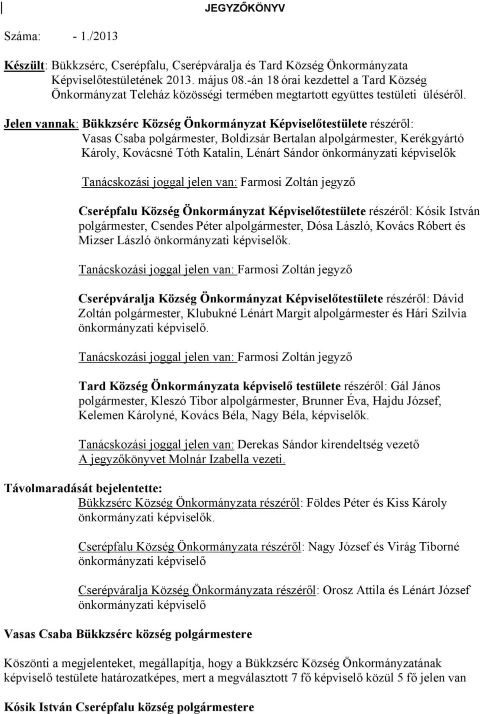 JEGYZŐKÖNYV. Tanácskozási joggal jelen van: Farmosi Zoltán jegyző - PDF  Ingyenes letöltés