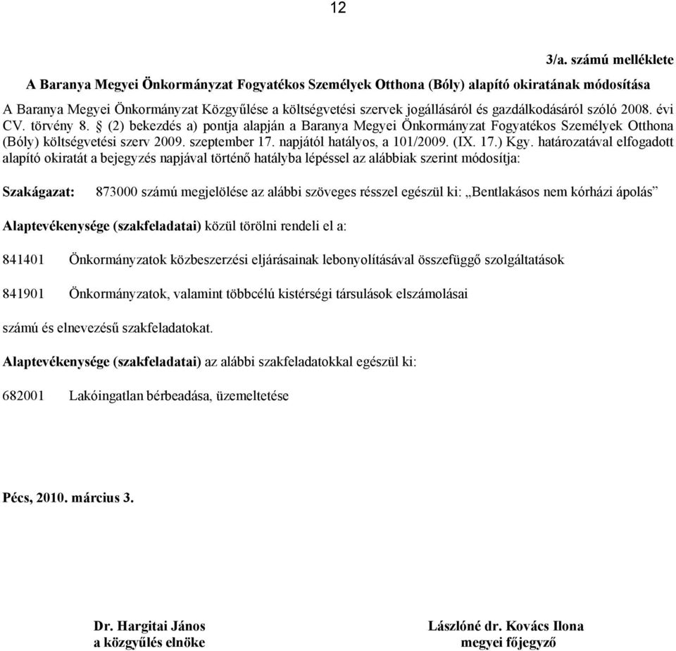 gazdálkodásáról szóló 2008. évi CV. törvény 8. (2) bekezdés a) pontja alapján a Baranya Megyei Önkormányzat Fogyatékos Személyek Otthona (Bóly) költségvetési szerv 2009. szeptember 17.