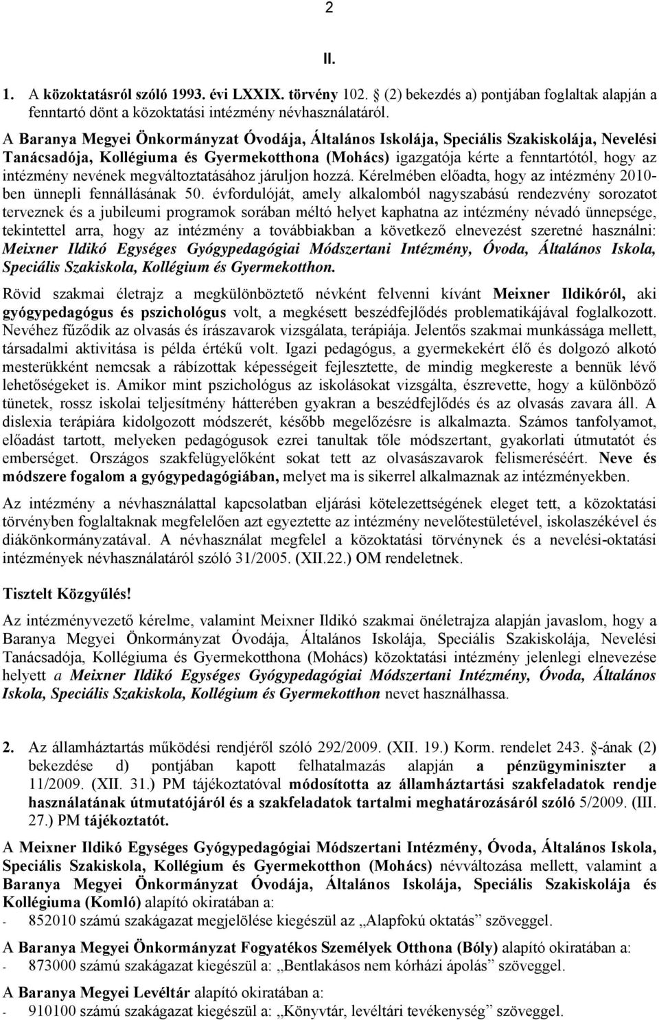 nevének megváltoztatásához járuljon hozzá. Kérelmében előadta, hogy az intézmény 2010- ben ünnepli fennállásának 50.