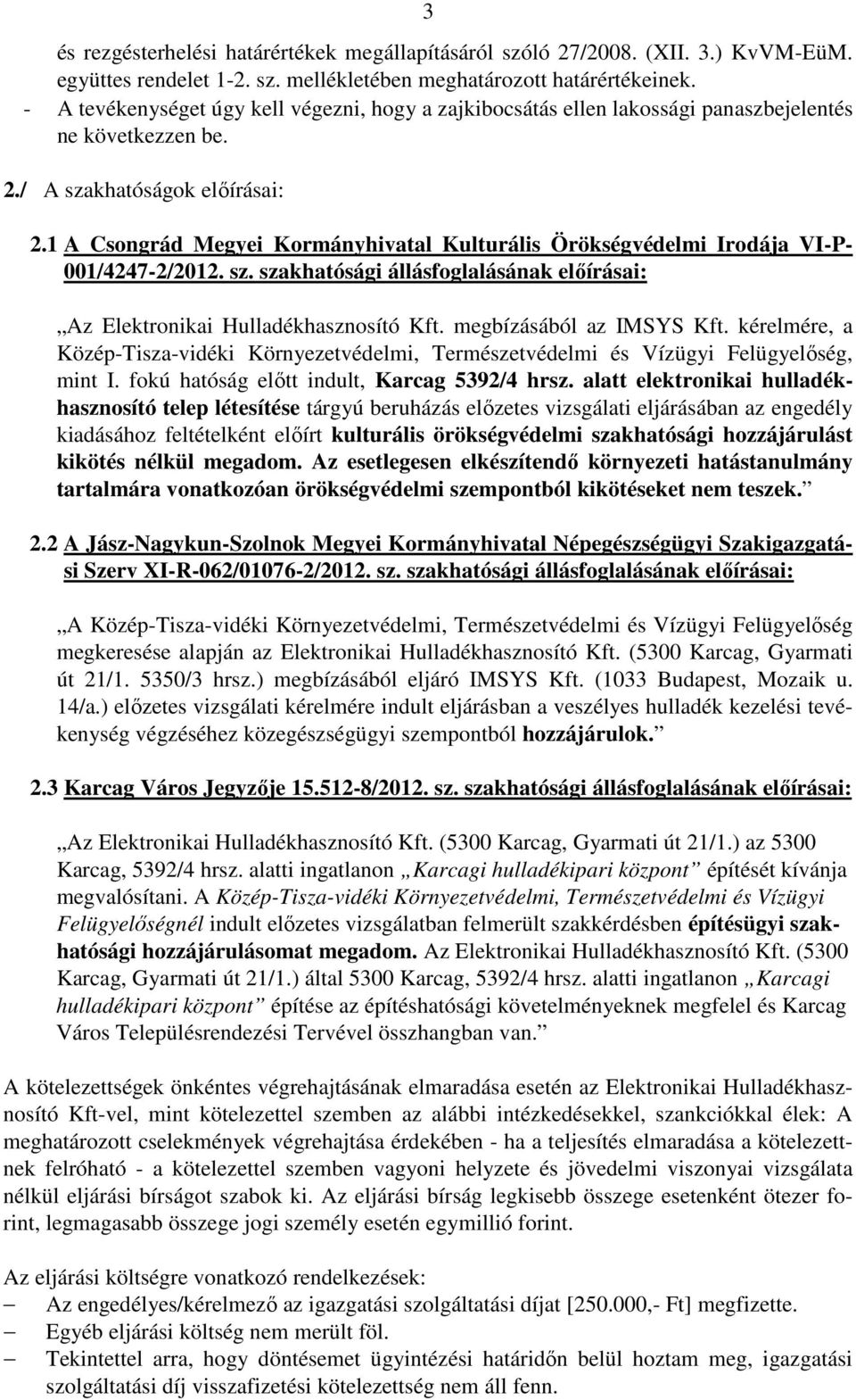1 A Csongrád Megyei Kormányhivatal Kulturális Örökségvédelmi Irodája VI-P- 001/4247-2/2012. sz. szakhatósági állásfoglalásának előírásai: Az Elektronikai Hulladékhasznosító Kft.