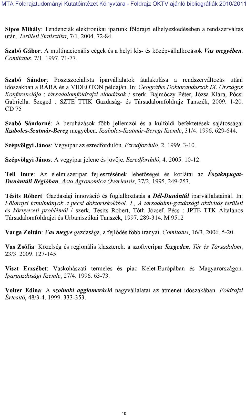 Szabó Sándor: Posztszocialista iparvállalatok átalakulása a rendszerváltozás utáni időszakban a RÁBA és a VIDEOTON példáján. In: Geográfus Doktoranduszok IX.