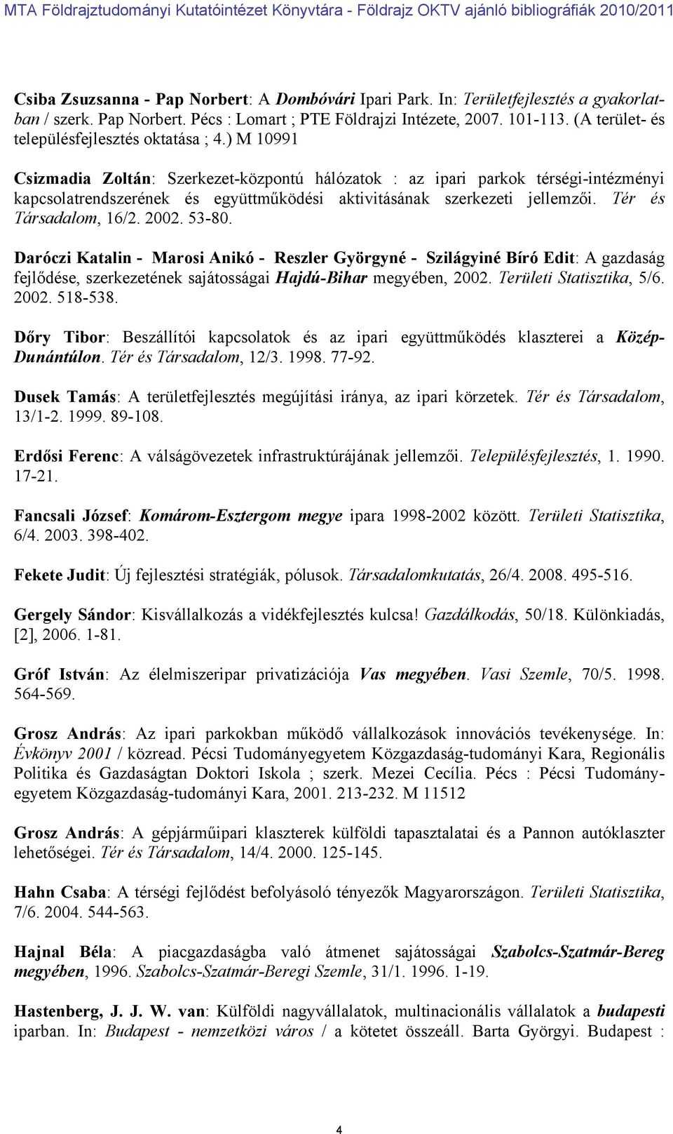 ) M 10991 Csizmadia Zoltán: Szerkezet-központú hálózatok : az ipari parkok térségi-intézményi kapcsolatrendszerének és együttműködési aktivitásának szerkezeti jellemzői. Tér és Társadalom, 16/2. 2002.