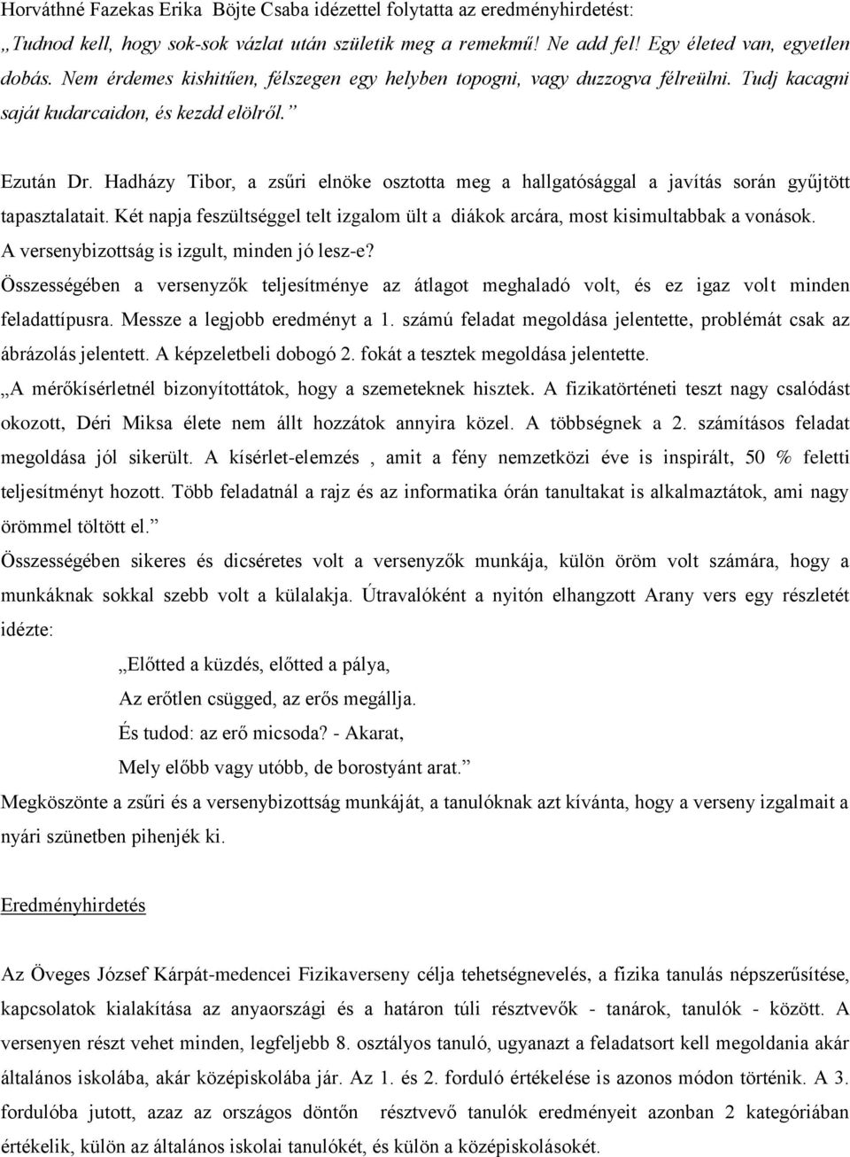 Hadházy Tibor, a zsűri elnöke osztotta meg a hallgatósággal a javítás során gyűjtött tapasztalatait. Két napja feszültséggel telt izgalom ült a diákok arcára, most kisimultabbak a vonások.