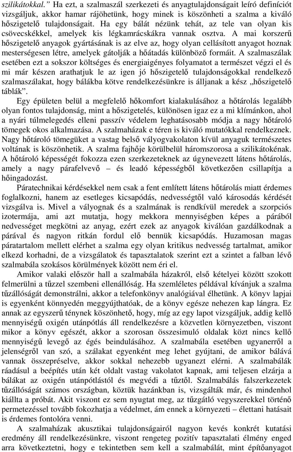 A mai korszerű hőszigetelő anyagok gyártásának is az elve az, hogy olyan cellásított anyagot hoznak mesterségesen létre, amelyek gátolják a hőátadás különböző formáit.