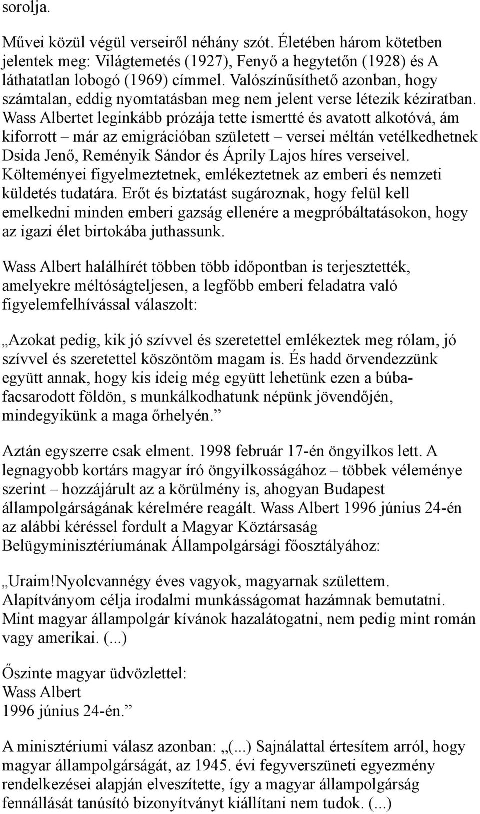 Wass Albertet leginkább prózája tette ismertté és avatott alkotóvá, ám kiforrott már az emigrációban született versei méltán vetélkedhetnek Dsida Jenő, Reményik Sándor és Áprily Lajos híres verseivel.