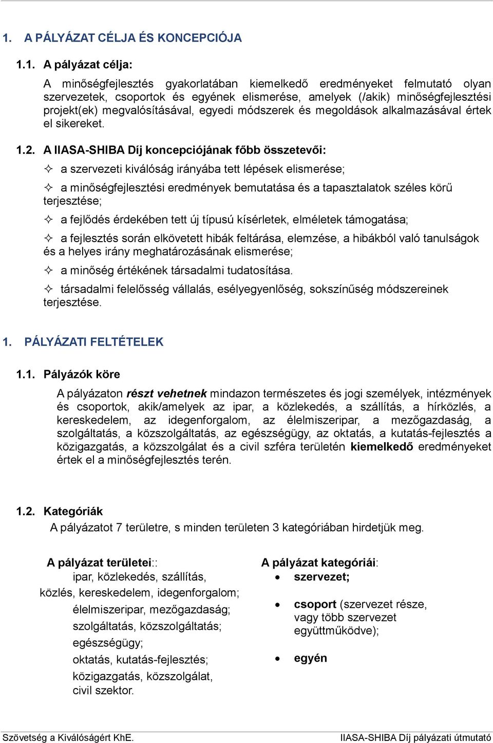 A IIASA-SHIBA Díj koncepciójának főbb összetevői: a szervezeti kiválóság irányába tett lépések elismerése; a minőségfejlesztési eredmények bemutatása és a tapasztalatok széles körű terjesztése; a