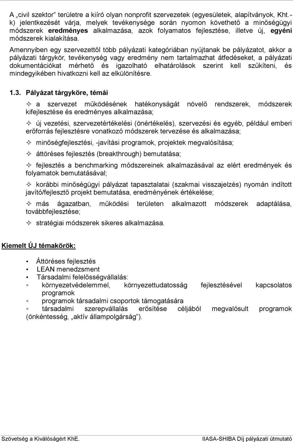 Amennyiben egy szervezettől több pályázati kategóriában nyújtanak be pályázatot, akkor a pályázati tárgykör, tevékenység vagy eredmény nem tartalmazhat átfedéseket, a pályázati dokumentációkat