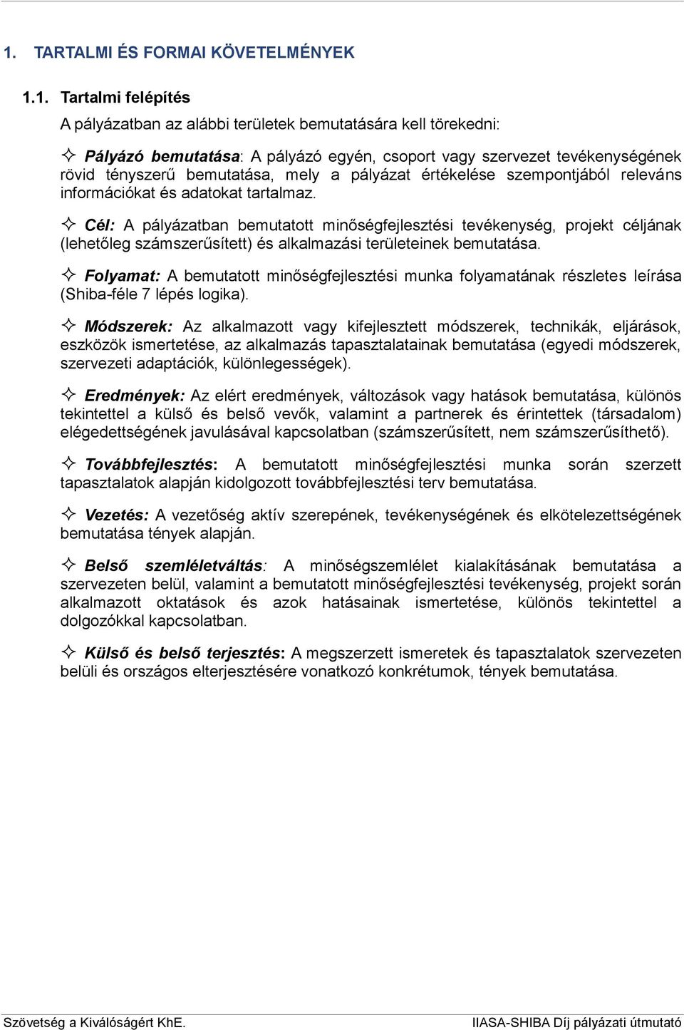 Cél: A pályázatban bemutatott minőségfejlesztési tevékenység, projekt céljának (lehetőleg számszerűsített) és alkalmazási területeinek bemutatása.