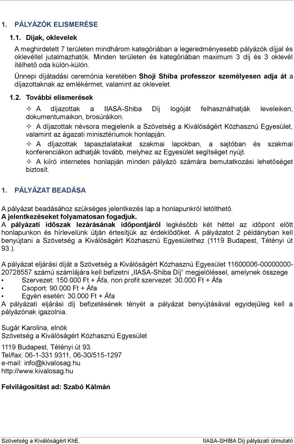 Ünnepi díjátadási ceremónia keretében Shoji Shiba professzor személyesen adja át a díjazottaknak az emlékérmet, valamint az oklevelet. 1.2.