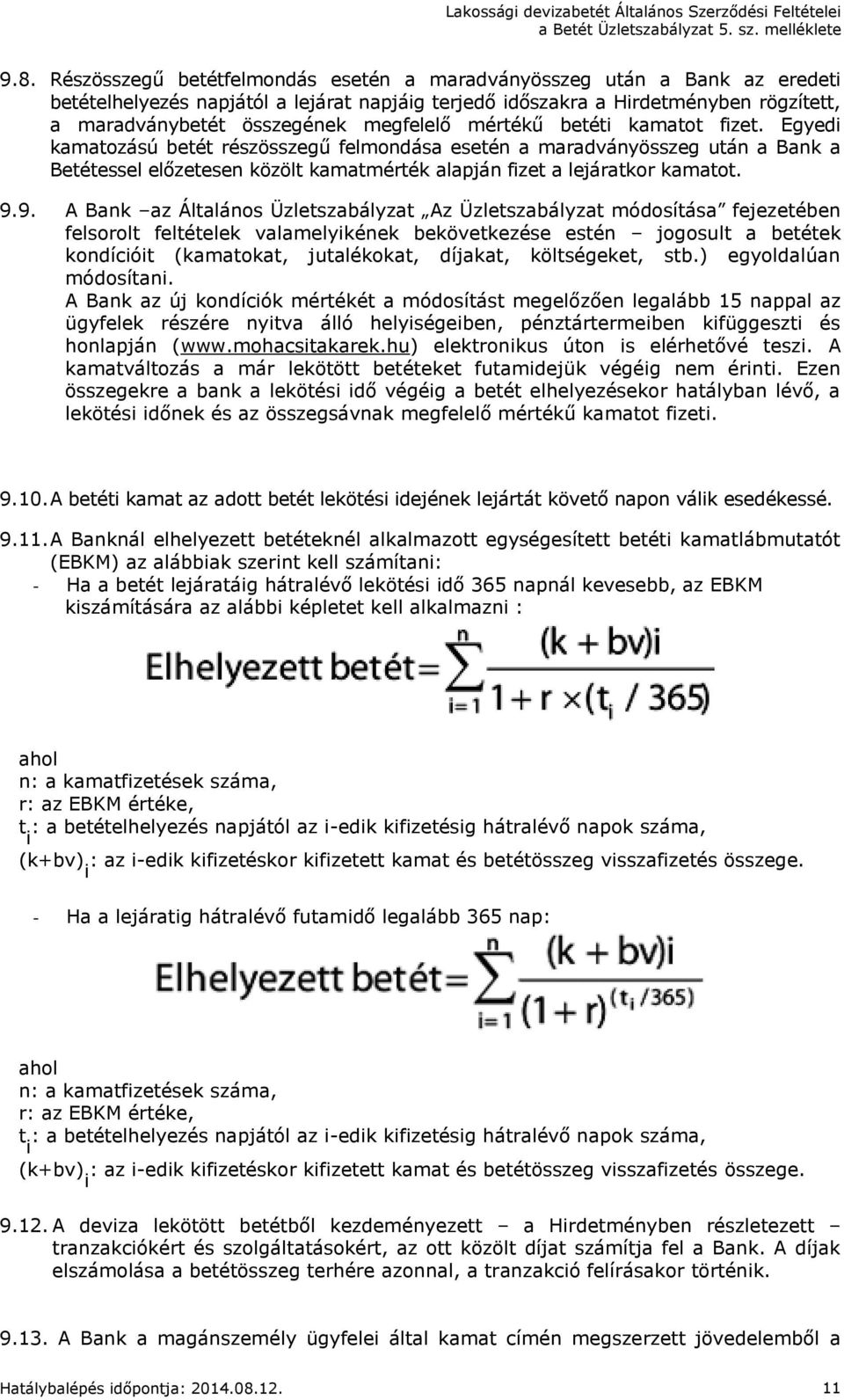 Egyedi kamatozású betét részösszegű felmondása esetén a maradványösszeg után a Bank a Betétessel előzetesen közölt kamatmérték alapján fizet a lejáratkor kamatot. 9.