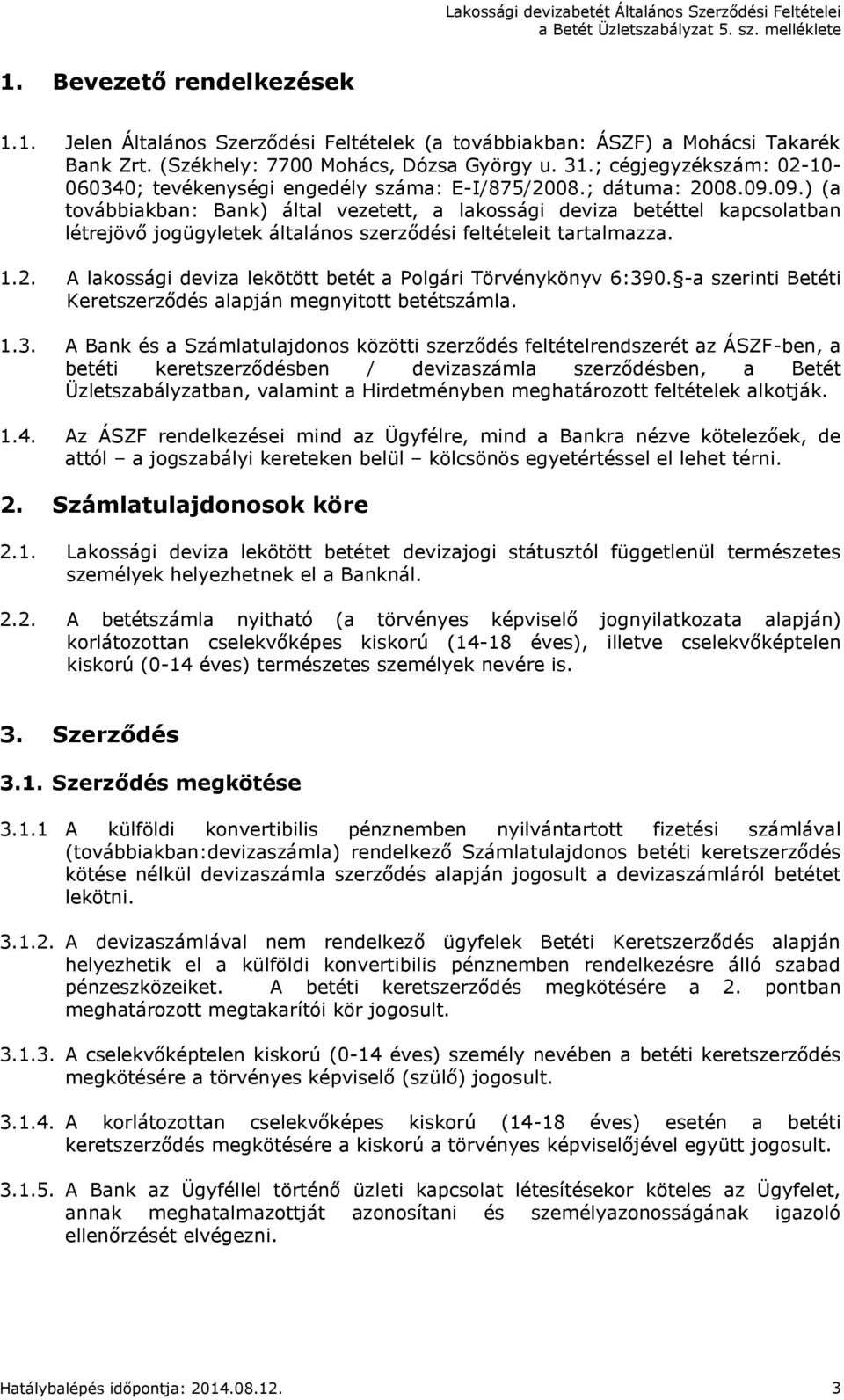 09.) (a továbbiakban: Bank) által vezetett, a lakossági deviza betéttel kapcsolatban létrejövő jogügyletek általános szerződési feltételeit tartalmazza. 1.2.