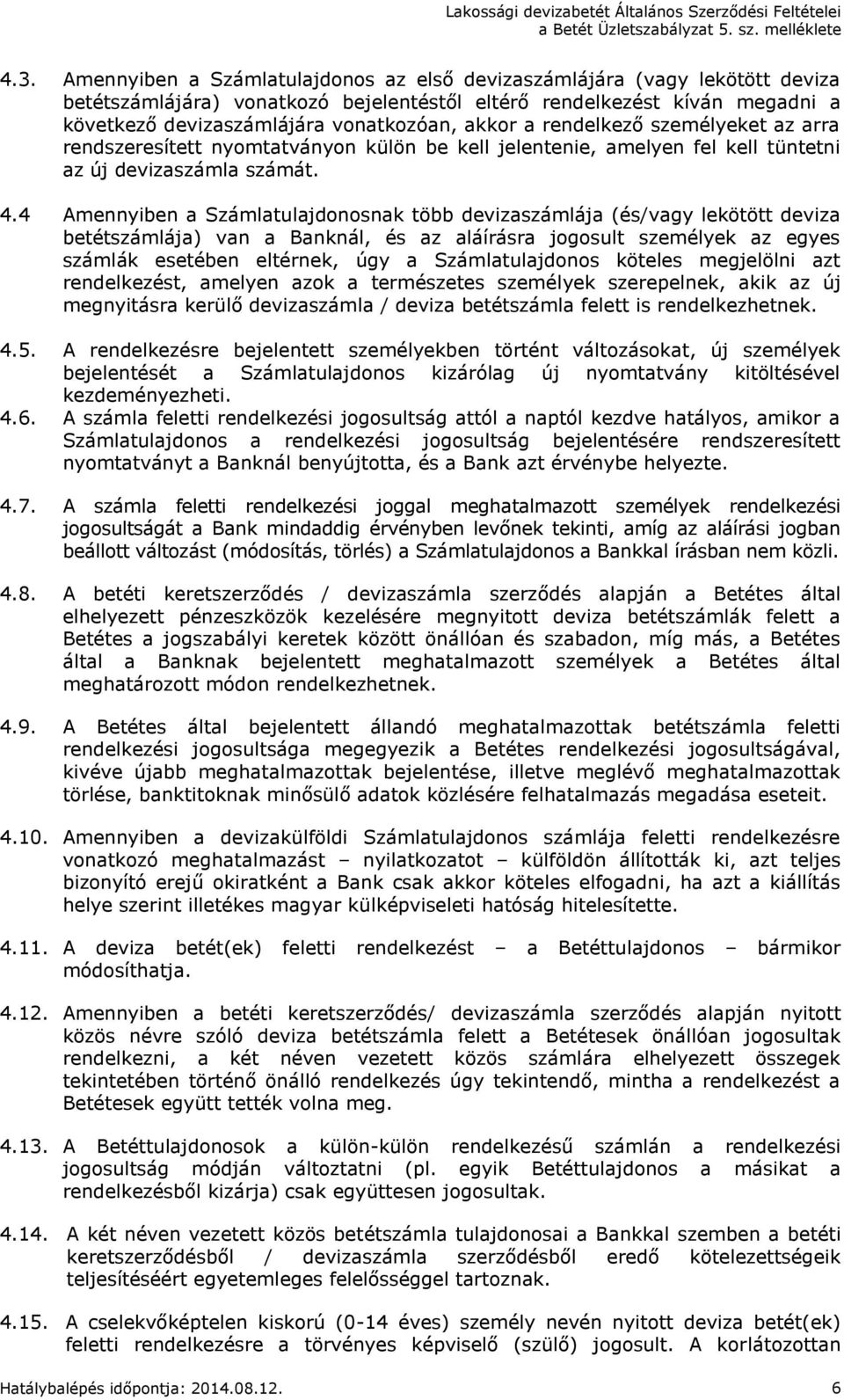 4 Amennyiben a Számlatulajdonosnak több devizaszámlája (és/vagy lekötött deviza betétszámlája) van a Banknál, és az aláírásra jogosult személyek az egyes számlák esetében eltérnek, úgy a