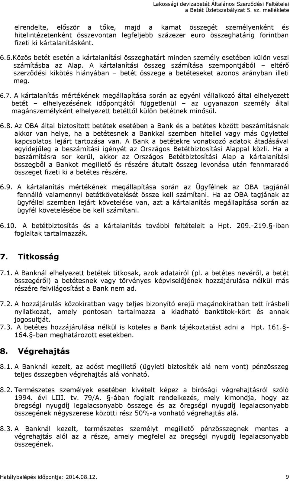 A kártalanítási összeg számítása szempontjából eltérő szerződési kikötés hiányában betét összege a betéteseket azonos arányban illeti meg. 6.7.