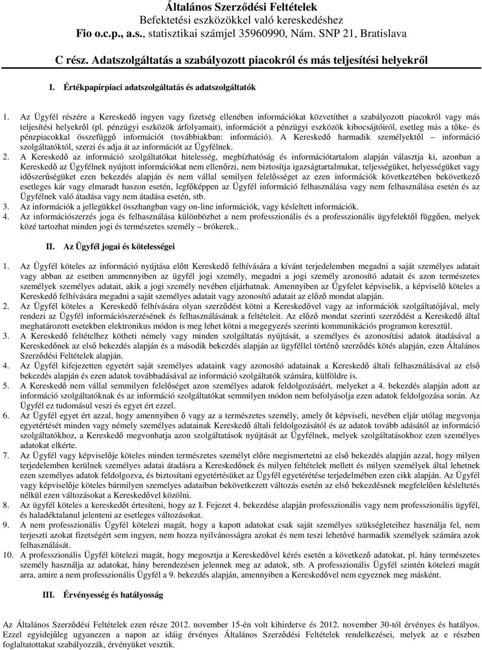 Az Ügyfél részére a Kereskedı ingyen vagy fizetség ellenében információkat közvetíthet a szabályozott piacokról vagy más teljesítési helyekrıl (pl.