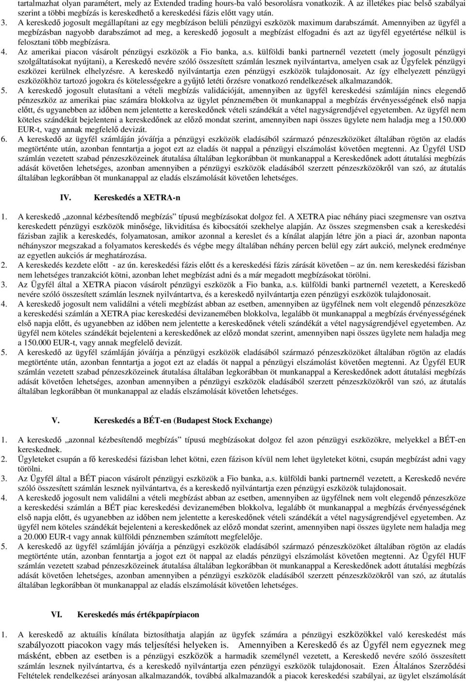 A kereskedı jogosult megállapítani az egy megbízáson belüli pénzügyi eszközök maximum darabszámát.