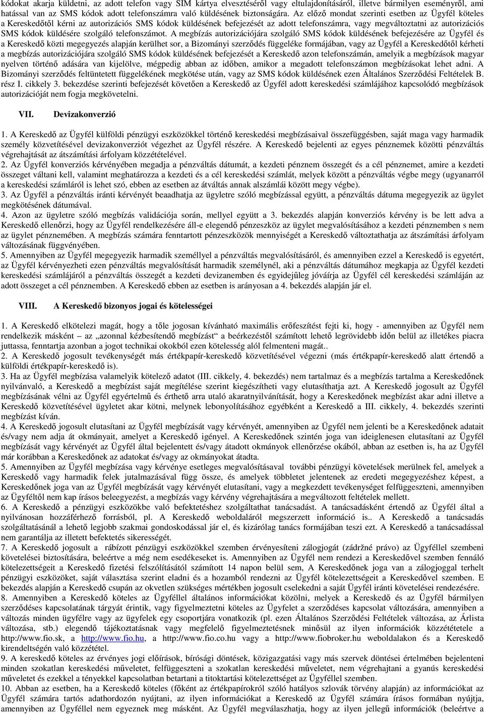 Az elızı mondat szerinti esetben az Ügyfél köteles a Kereskedıtıl kérni az autorizációs SMS kódok küldésének befejezését az adott telefonszámra, vagy megváltoztatni az autorizációs SMS kódok