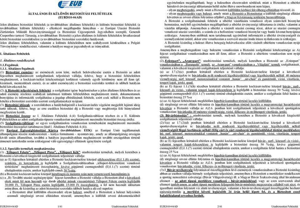 Társaság, a továbbiakban: Biztosító) a jelen általános és különös feltételekre hivatkozással kötött biztosítási szerződésekre (a továbbiakban: biztosítási szerződés) hatályosak.