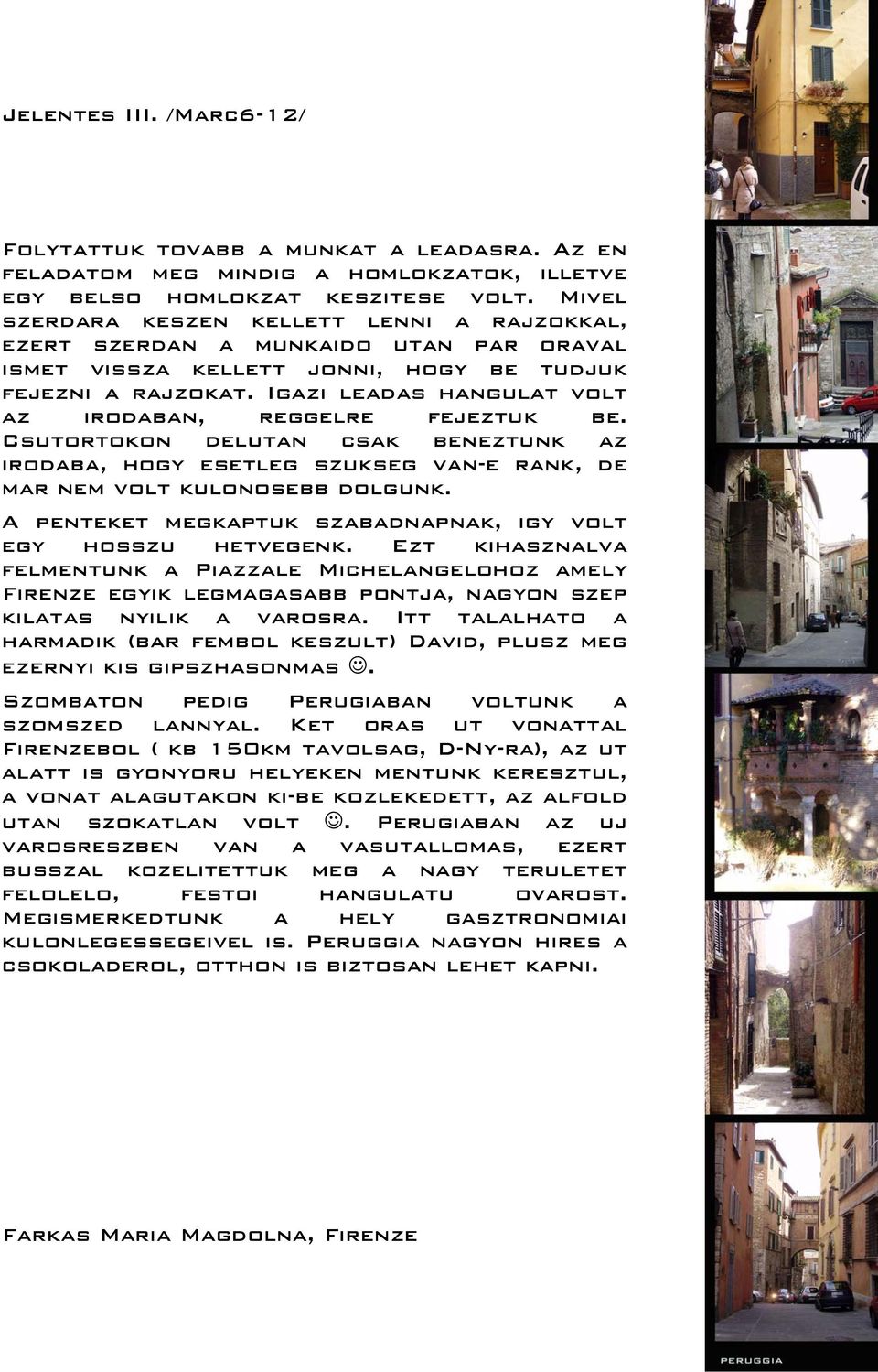 Igazi leadas hangulat volt az irodaban, reggelre fejeztuk be. Csutortokon delutan csak beneztunk az irodaba, hogy esetleg szukseg van-e rank, de mar nem volt kulonosebb dolgunk.