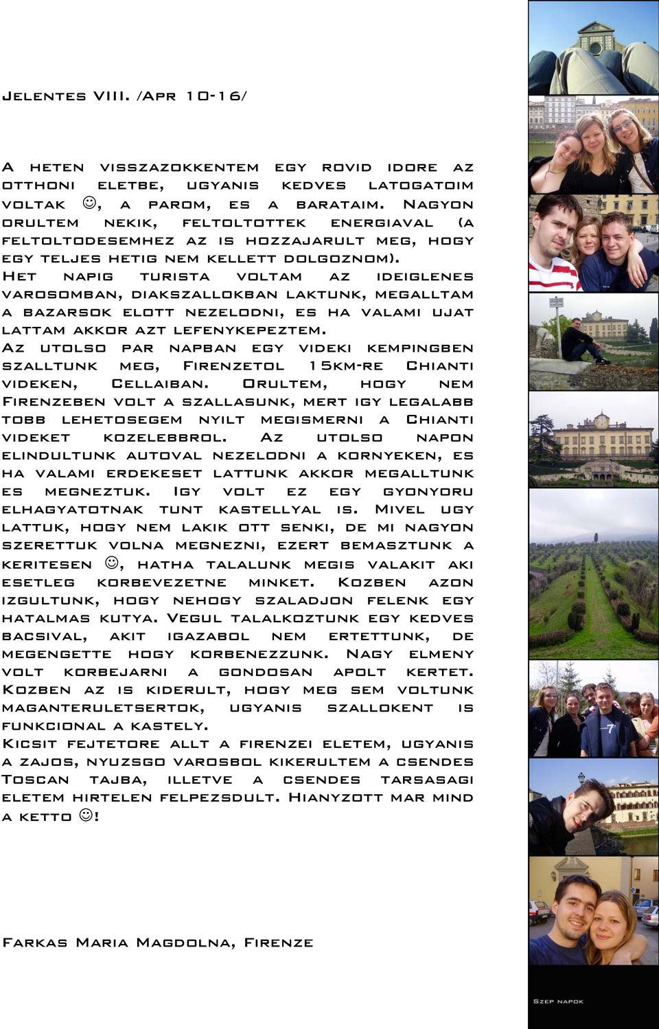 Het napig turista voltam az ideiglenes varosomban, diakszallokban laktunk, megalltam a bazarsok elott nezelodni, es ha valami ujat lattam akkor azt lefenykepeztem.