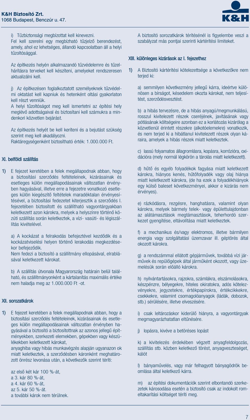 j) Az építkezésen foglalkoztatott személyeknek tűzvédelmi oktatást kell kapniuk és hetenként oltási gyakorlaton kell részt venniük.