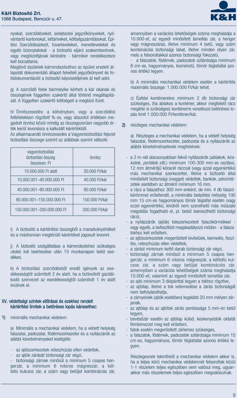 Meglévő épületek kárrendezéséhez az épület eredeti állapotát dokumentáló állapot-felvételi jegyzőkönyvet és fotódokumentációt a biztosító képviselőjének át kell adni.