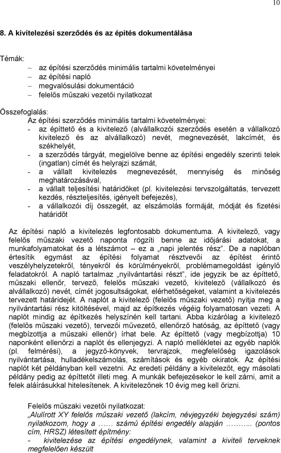 székhelyét, - a szerződés tárgyát, megjelölve benne az építési engedély szerinti telek (ingatlan) címét és helyrajzi számát, - a vállalt kivitelezés megnevezését, mennyiség és minőség