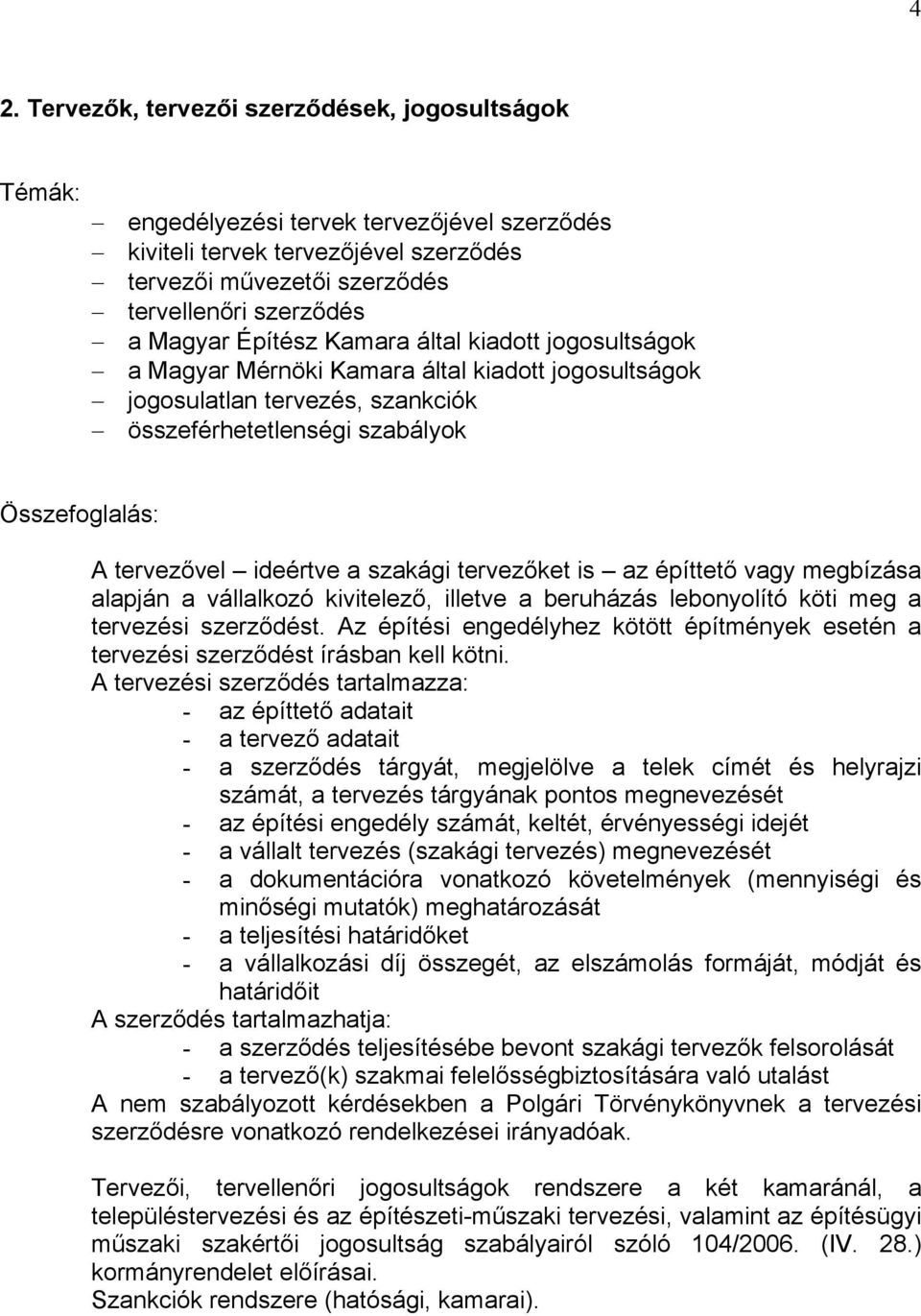 tervezőket is az építtető vagy megbízása alapján a vállalkozó kivitelező, illetve a beruházás lebonyolító köti meg a tervezési szerződést.