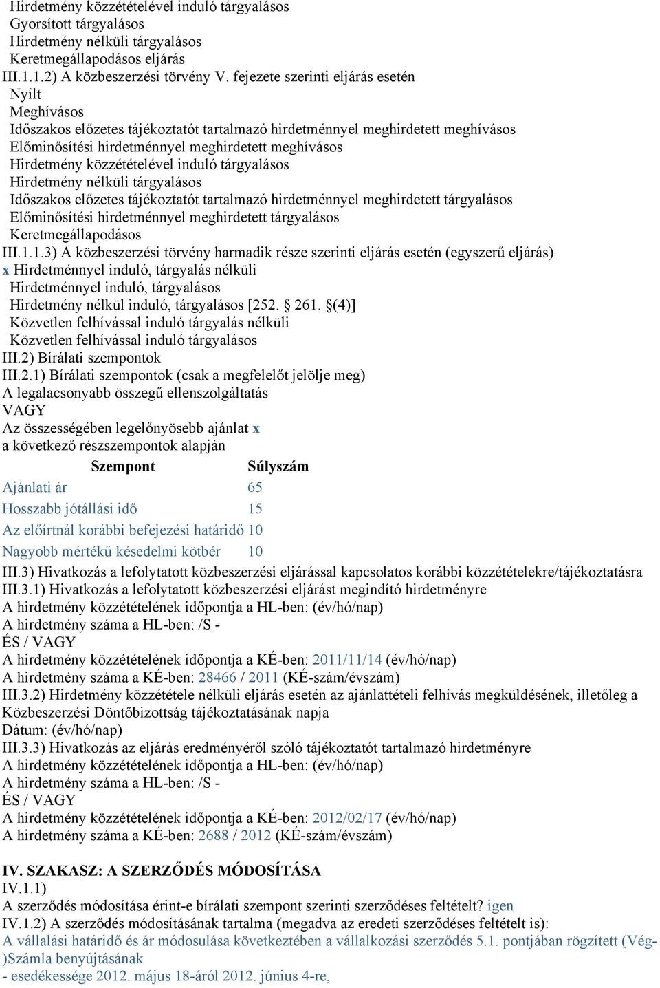 közzétételével induló tárgyalásos Hirdetmény nélküli tárgyalásos Időszakos előzetes tájékoztatót tartalmazó hirdetménnyel meghirdetett tárgyalásos Előminősítési hirdetménnyel meghirdetett tárgyalásos