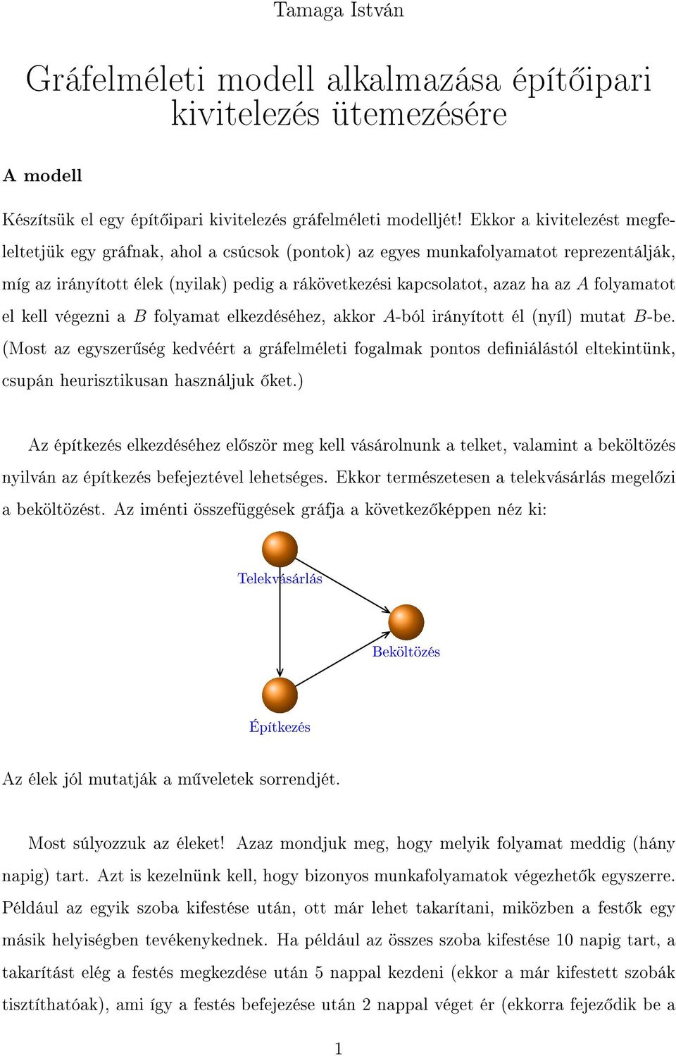 folyamatot el kell végezni a folyamat elkezdéséhez, akkor -ból irányított él (nyíl) mutat -be.