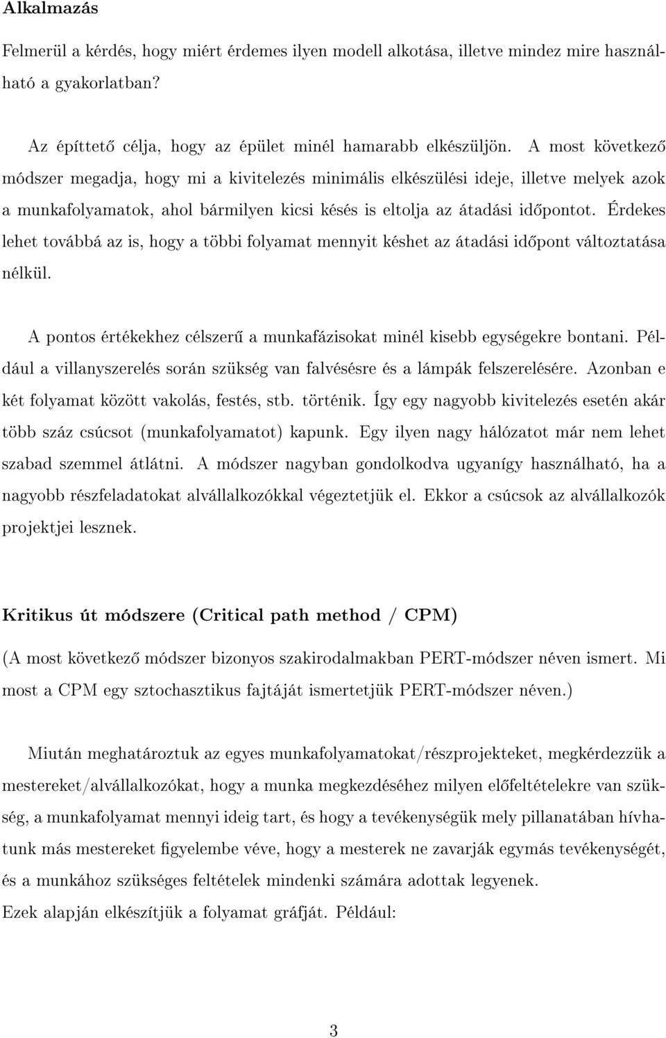 Érdekes lehet továbbá az is, hogy a többi folyamat mennyit késhet az átadási id pont változtatása nélkül. pontos értékekhez célszer a munkafázisokat minél kisebb egységekre bontani.