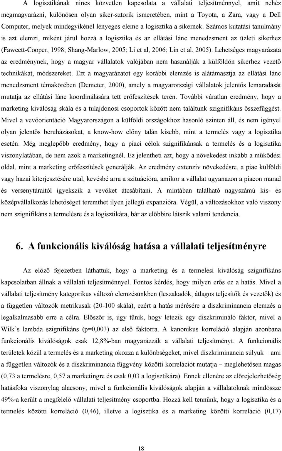 Számos kutatási tanulmány is azt elemzi, miként járul hozzá a logisztika és az ellátási lánc menedzsment az üzleti sikerhez (Fawcett-Cooper, 1998; Shang-Marlow, 2005; Li et al, 2006; Lin et al, 2005).