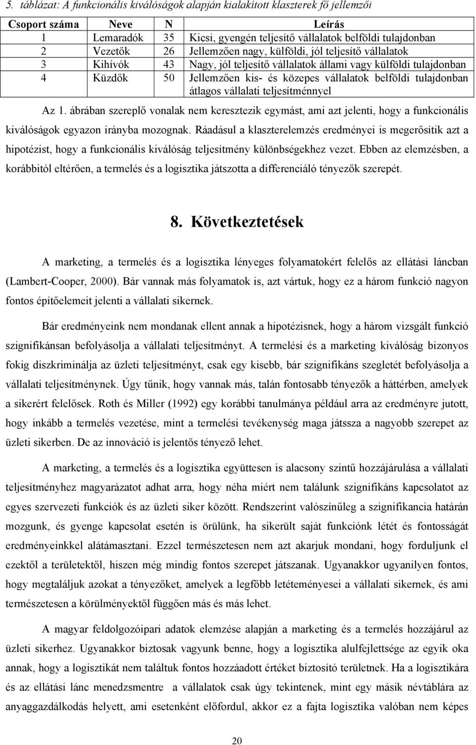 átlagos vállalati teljesítménnyel Az 1. ábrában szereplő vonalak nem keresztezik egymást, ami azt jelenti, hogy a funkcionális kiválóságok egyazon irányba mozognak.