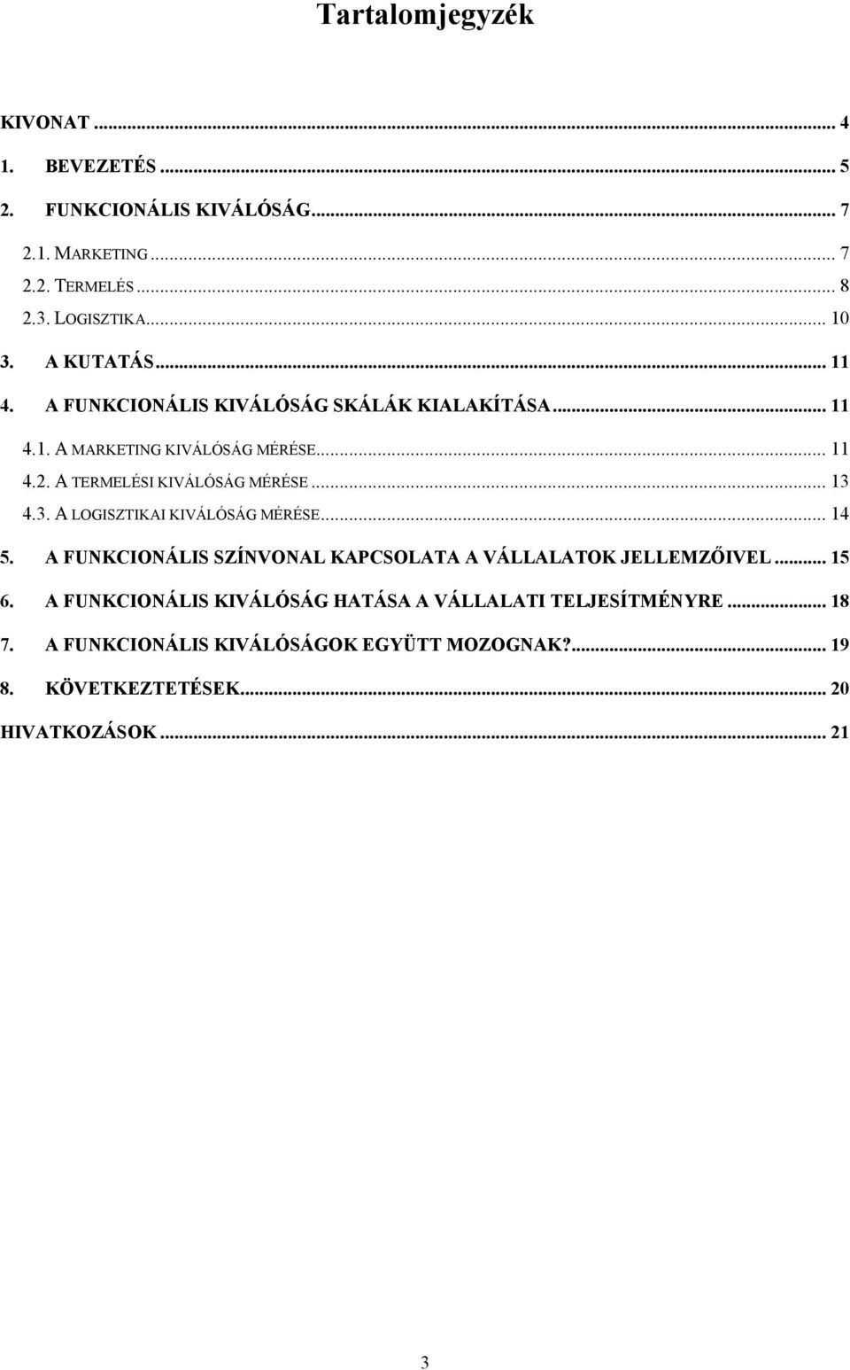 .. 13 4.3. A LOGISZTIKAI KIVÁLÓSÁG MÉRÉSE... 14 5. A FUNKCIONÁLIS SZÍNVONAL KAPCSOLATA A VÁLLALATOK JELLEMZŐIVEL... 15 6.