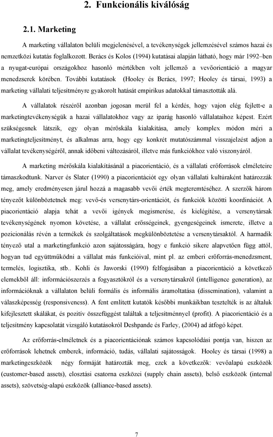 További kutatások (Hooley és Berács, 1997; Hooley és társai, 1993) a marketing vállalati teljesítményre gyakorolt hatását empirikus adatokkal támasztották alá.