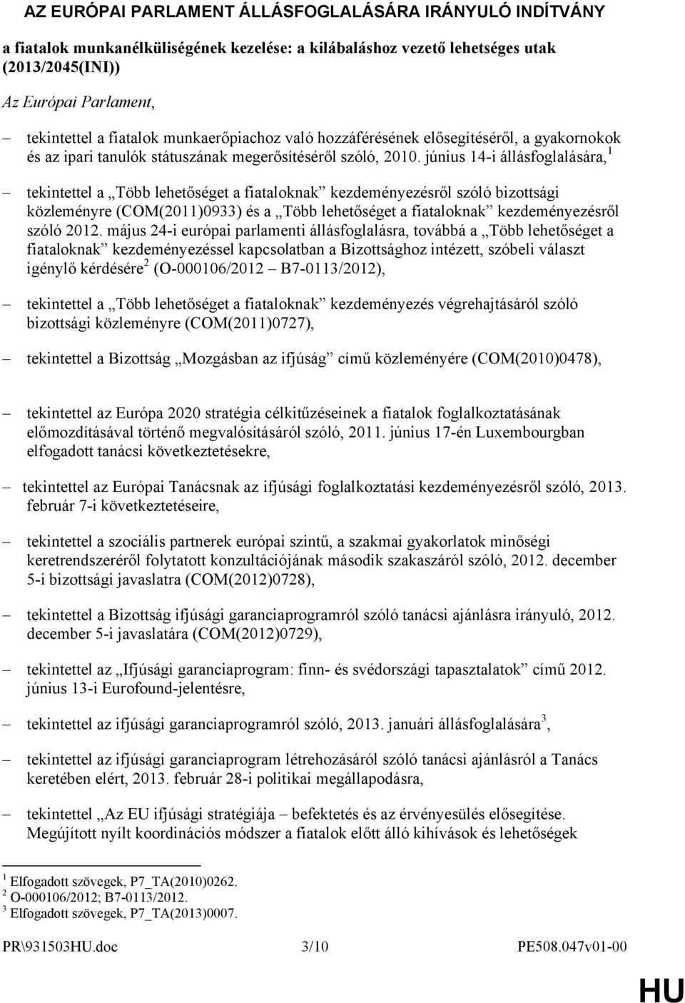 június 14-i állásfoglalására, 1 tekintettel a Több lehetőséget a fiataloknak kezdeményezésről szóló bizottsági közleményre (COM(2011)0933) és a Több lehetőséget a fiataloknak kezdeményezésről szóló