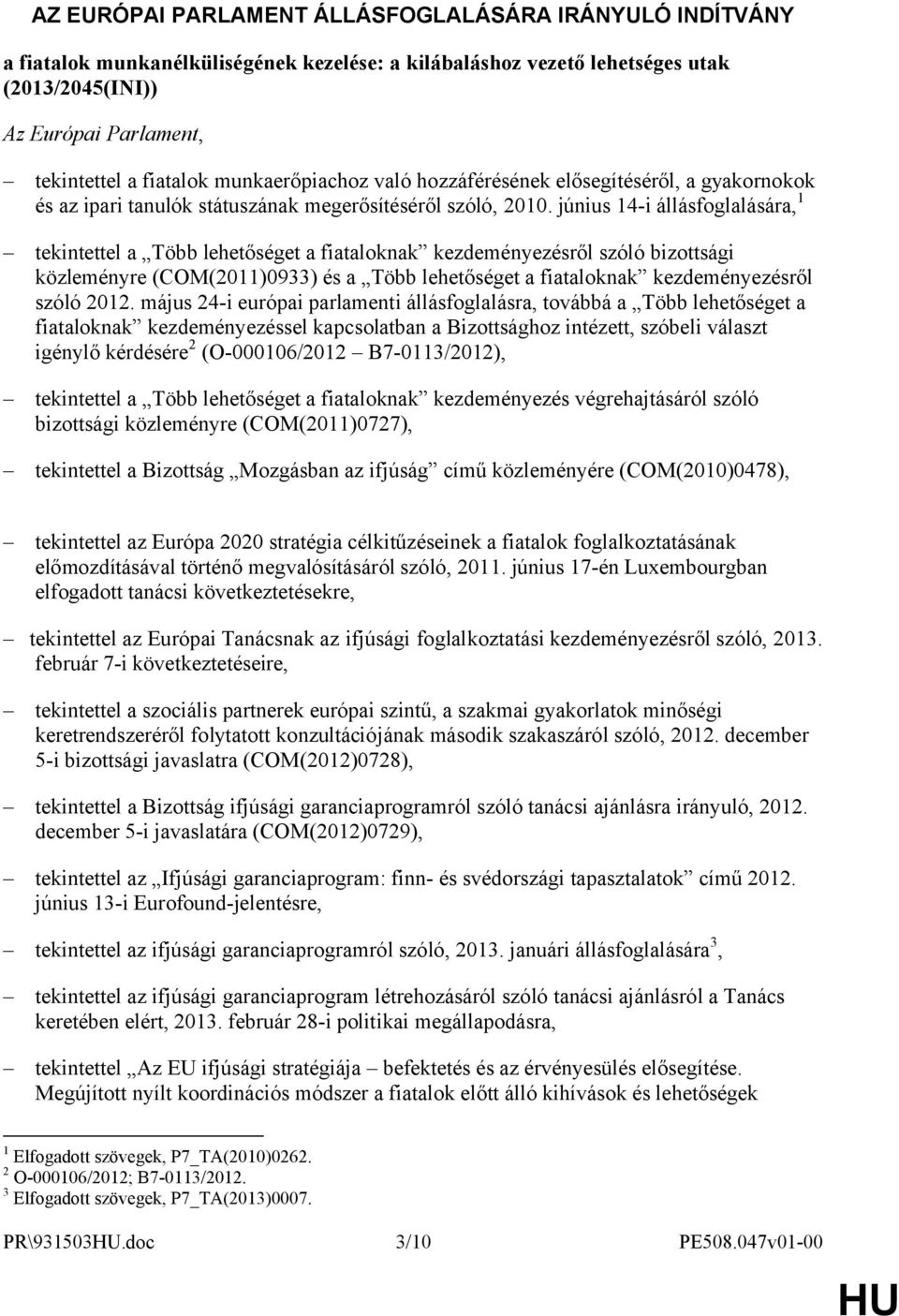 június 14-i állásfoglalására, 1 tekintettel a Több lehetőséget a fiataloknak kezdeményezésről szóló bizottsági közleményre (COM(2011)0933) és a Több lehetőséget a fiataloknak kezdeményezésről szóló