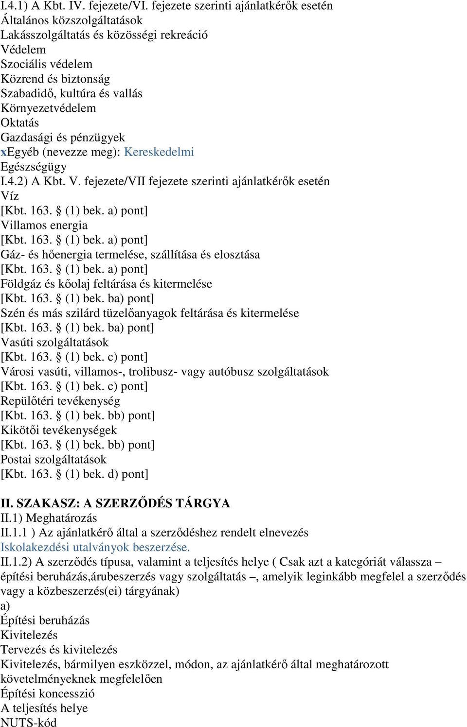 Oktatás Gazdasági és pénzügyek xegyéb (nevezze meg): Kereskedelmi Egészségügy I.4.2) A Kbt. V. fejezete/vii fejezete szerinti ajánlatkérők esetén Víz [Kbt. 163. (1) bek.