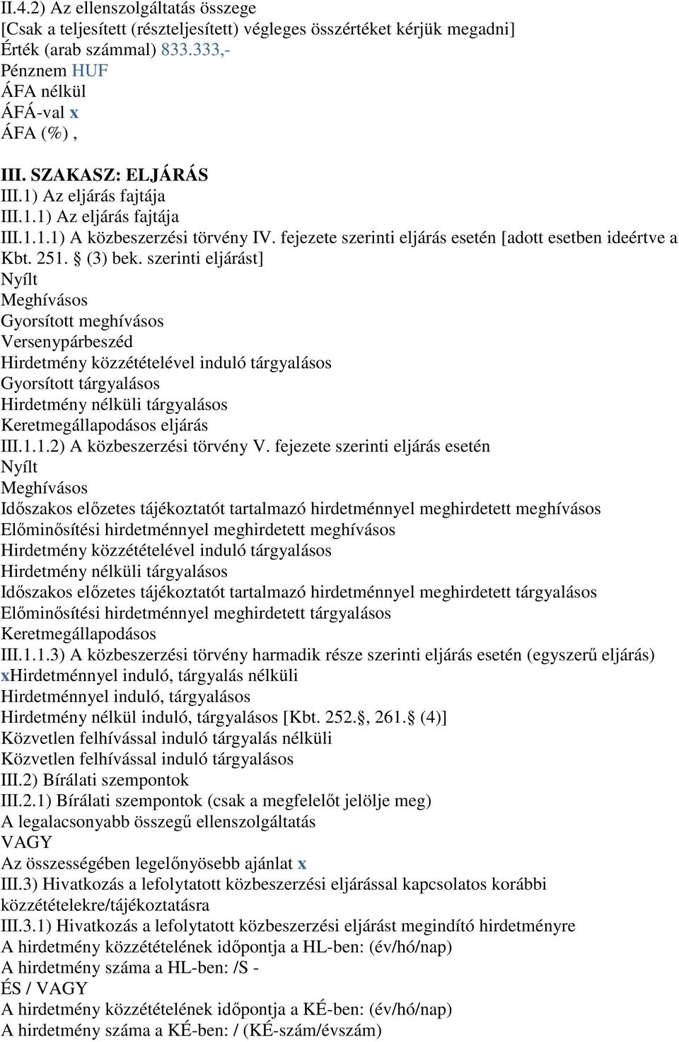 szerinti eljárást] Nyílt Meghívásos Gyorsított meghívásos Versenypárbeszéd Hirdetmény közzétételével induló tárgyalásos Gyorsított tárgyalásos Hirdetmény nélküli tárgyalásos Keretmegállapodásos