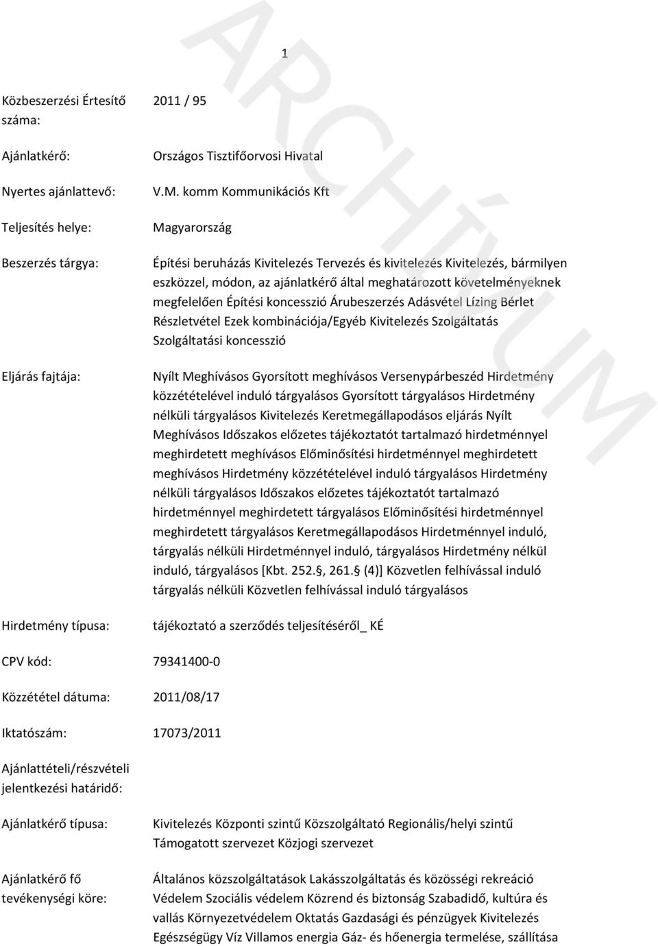 Építési koncesszió Árubeszerzés Adásvétel Lízing Bérlet Részletvétel Ezek kombinációja/egyéb Kivitelezés Szolgáltatás Szolgáltatási koncesszió Nyílt Meghívásos Gyorsított meghívásos Versenypárbeszéd