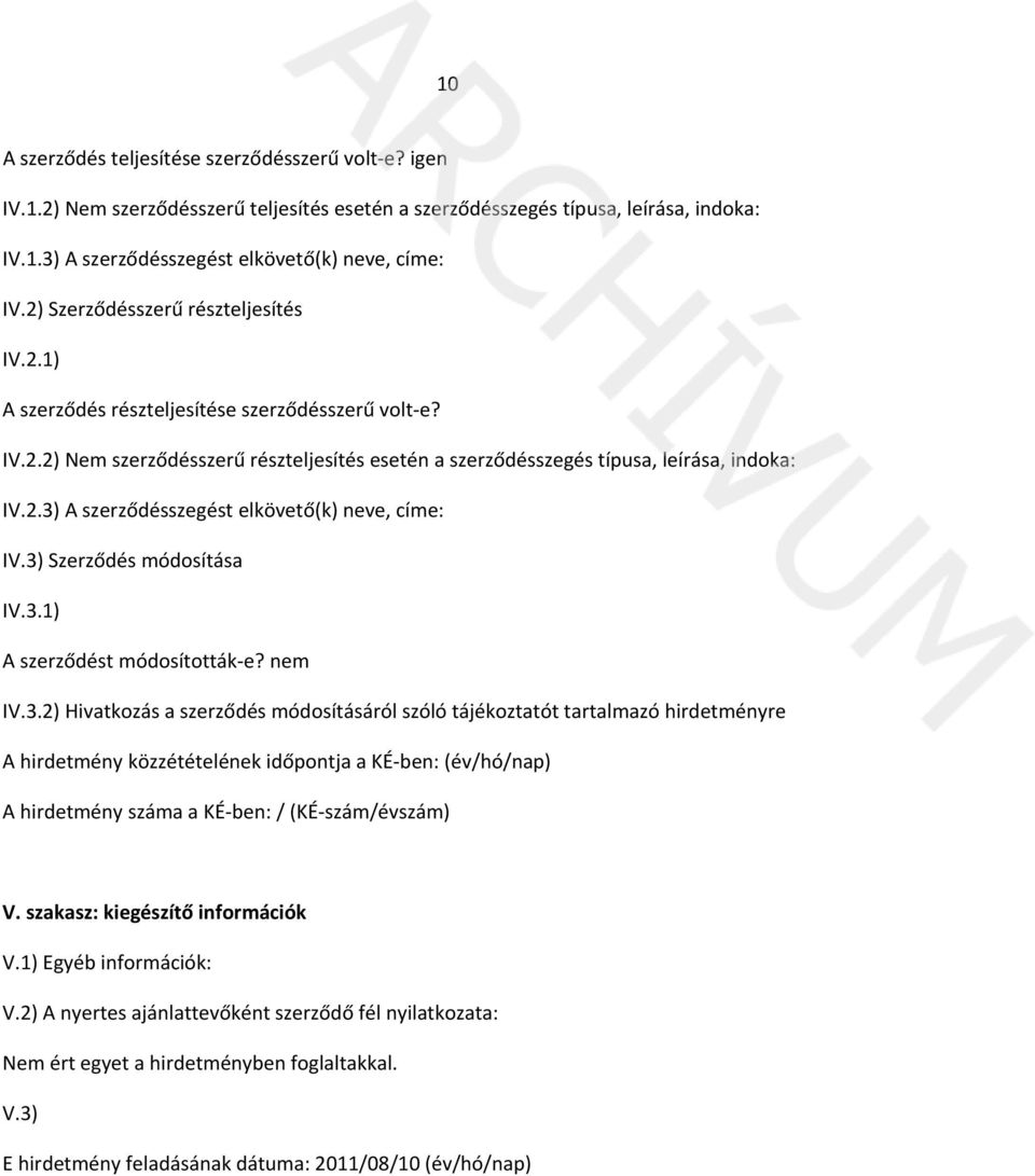 3) Szerződés módosítása IV.3.1) A szerződést módosították e? nem IV.3.2) Hivatkozás a szerződés módosításáról szóló tájékoztatót tartalmazó hirdetményre A hirdetmény közzétételének időpontja a KÉ ben: (év/hó/nap) A hirdetmény száma a KÉ ben: / (KÉ szám/évszám) V.