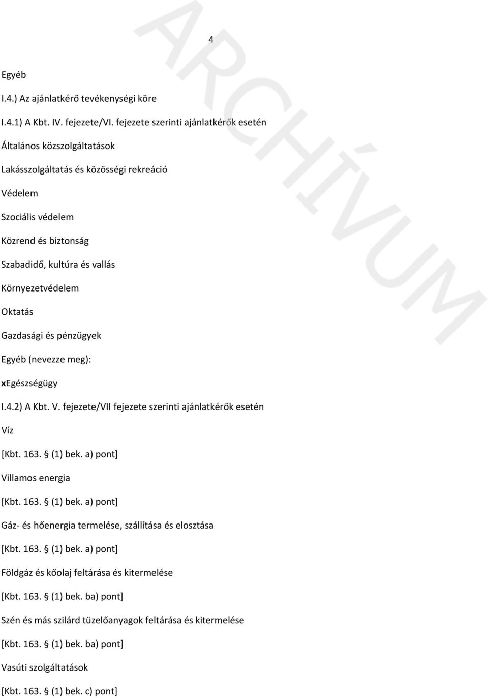 Környezetvédelem Oktatás Gazdasági és pénzügyek Egyéb (nevezze meg): xegészségügy I.4.2) A Kbt. V. fejezete/vii fejezete szerinti ajánlatkérők esetén Víz [Kbt. 163. (1) bek.