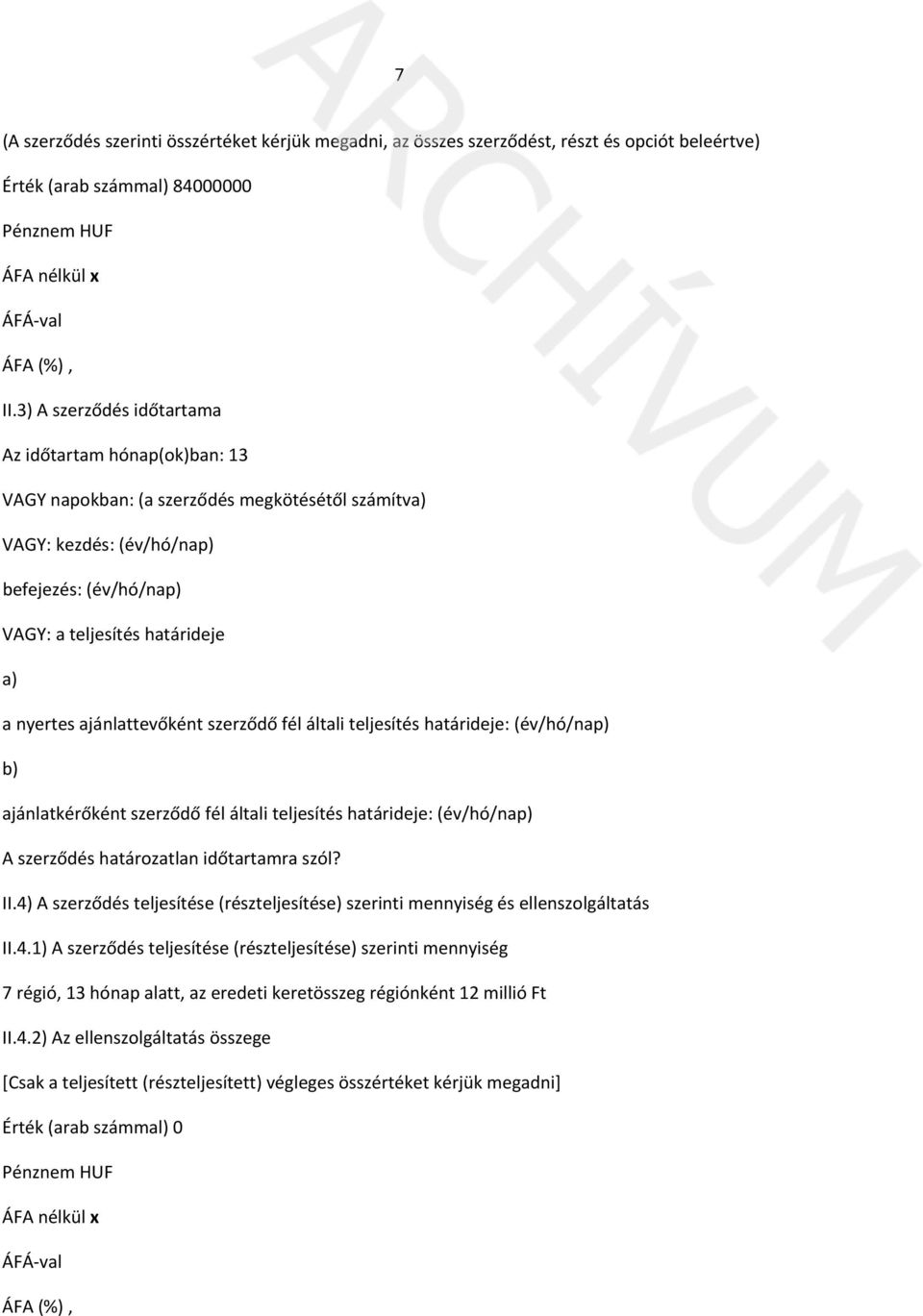 ajánlattevőként szerződő fél általi teljesítés határideje: (év/hó/nap) b) ajánlatkérőként szerződő fél általi teljesítés határideje: (év/hó/nap) A szerződés határozatlan időtartamra szól? II.