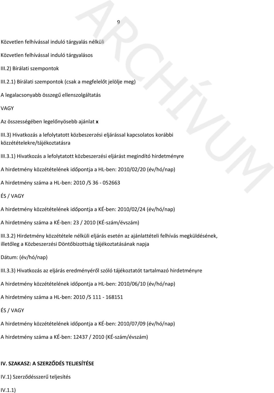 3) Hivatkozás a lefolytatott közbeszerzési eljárással kapcsolatos korábbi közzétételekre/tájékoztatásra III.3.1) Hivatkozás a lefolytatott közbeszerzési eljárást megindító hirdetményre A hirdetmény