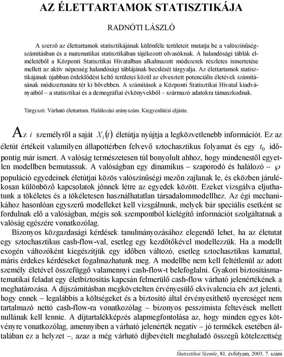 Az élettartamok statsztkájának újabban érdeklődést keltő területe közül az elvesztett potencáls életévek számításának módszertanára tér k bővebben.