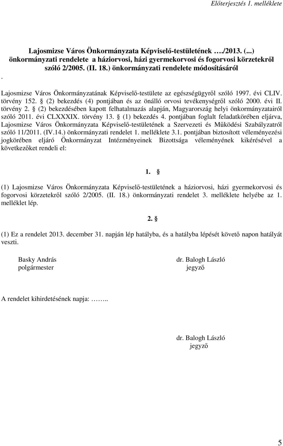 (2) bekezdés (4) pontjában és az önálló orvosi tevékenységrıl szóló 2000. évi II. törvény 2. (2) bekezdésében kapott felhatalmazás alapján, Magyarország helyi önkormányzatairól szóló 2011.